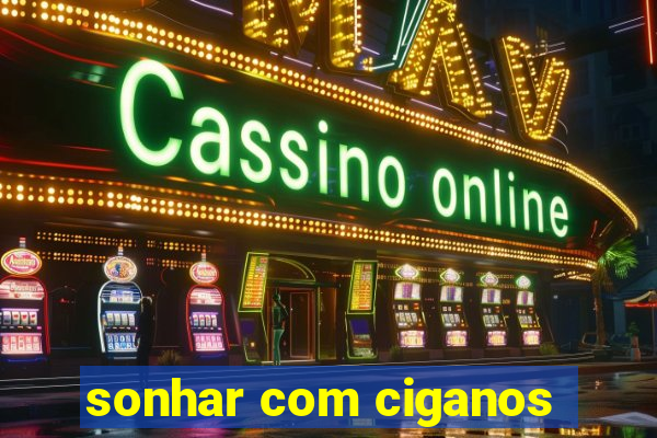 sonhar com ciganos